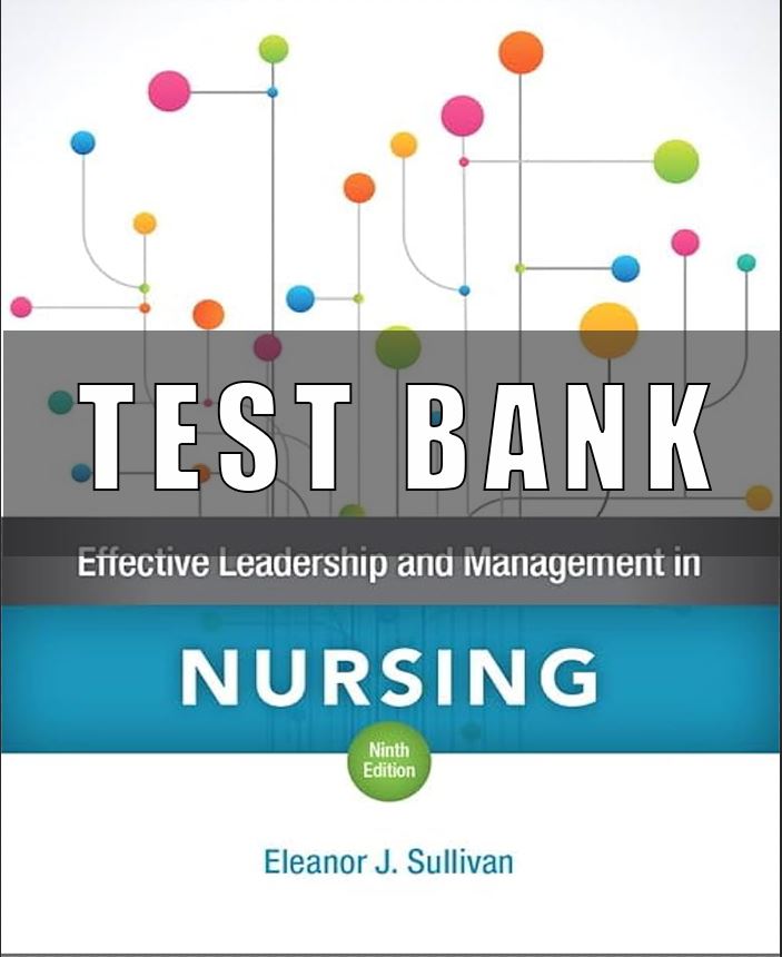 Test Bank for Effective Leadership and Management in Nursing 9th Edition Sullivan