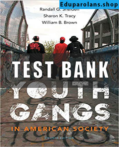 Test Bank for Youth Gangs in American Society 4th Edition by Randall G. Shelden
