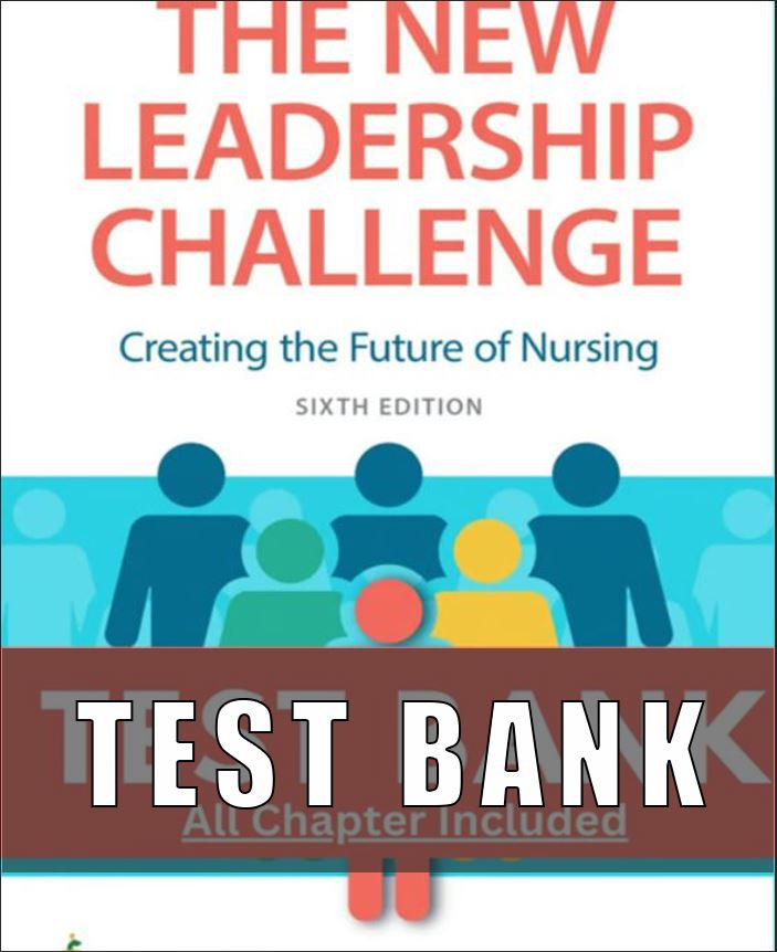 Test Bank for New Leadership Challenge Creating the Future of Nursing 5th Edition Grossman