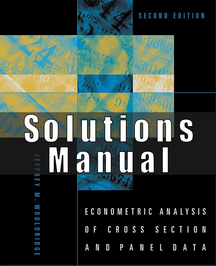 Solutions Manual For Econometric Analysis of Cross Section and Panel Data, 2nd Edition (Jeffrey M. Wooldridge)