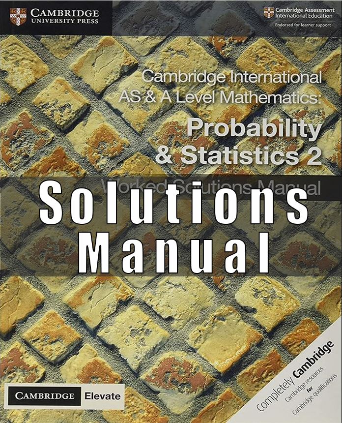 Solutions Manual For Cambridge International AS & A Level Mathematics Probability and Statistics 2 by Dean Chalmers , Julian Gilbey