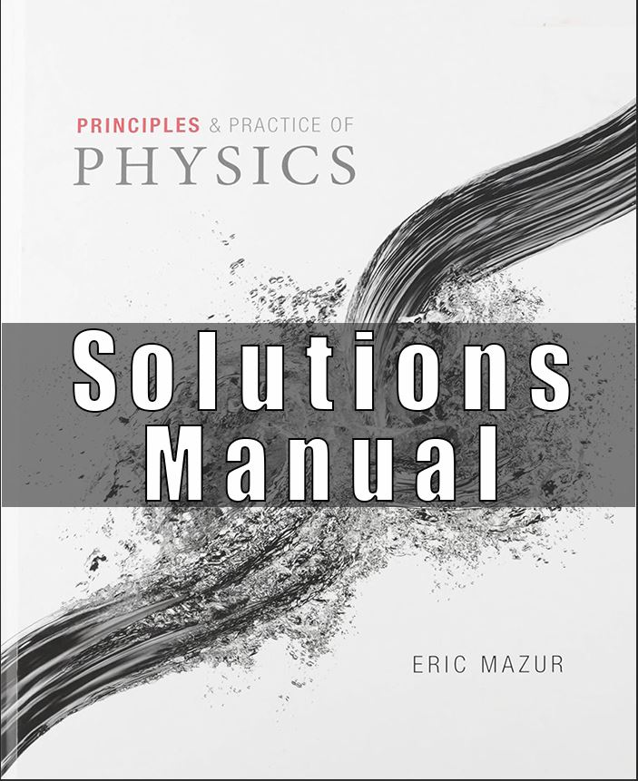 Solutions Manual for Principles and Practice of Physics 1st Edition by Eric Mazur