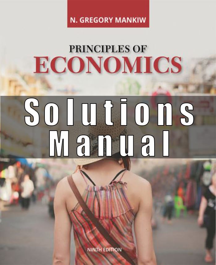 Solution Manual for Principles of Economics, 9th Edition, N. Gregory Mankiw